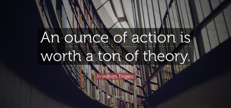 An ounce of action is worth a ton of theory