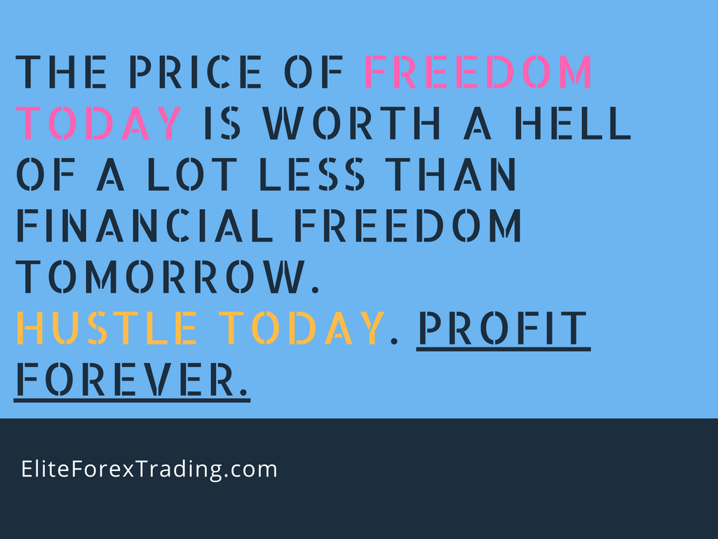 FREEDOM TODAY IS WORTH A HELL OF A LOT LESS THAN FINANCIAL FREEDOM TOMORROW
